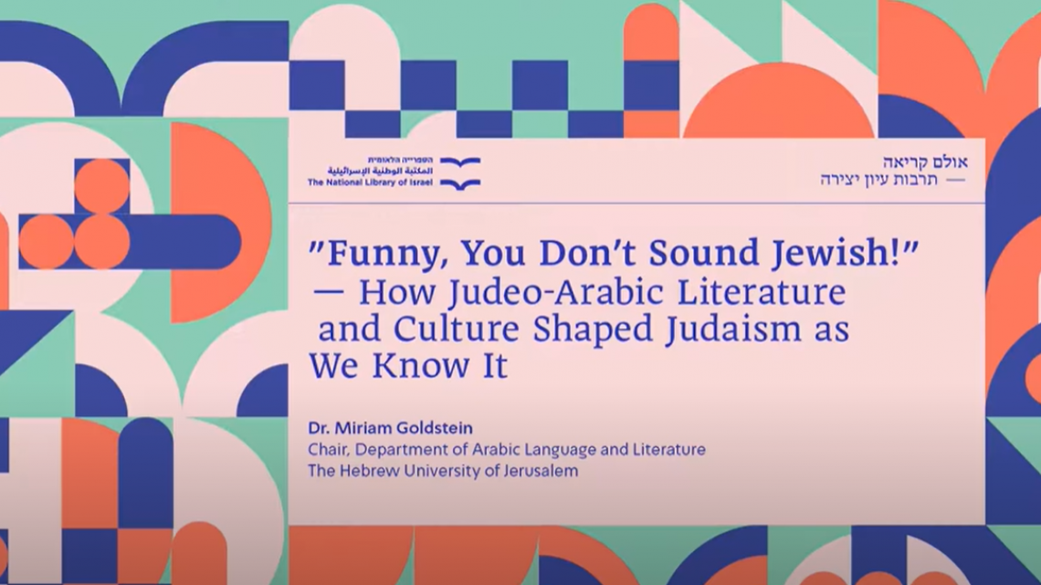 “’Funny, You Don’t Sound Jewish!’ How Judeo-Arabic Literature and Culture Shaped Judaism as We Know It” - Webinar, “The Reading Room,” Online Lectures of the National Library of Israel, 2020.